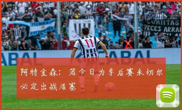阿特金森：若今日为季后赛米切尔必定出战活塞