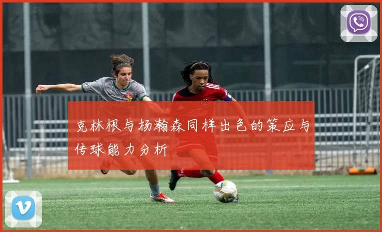 克林根与杨瀚森同样出色的策应与传球能力分析
