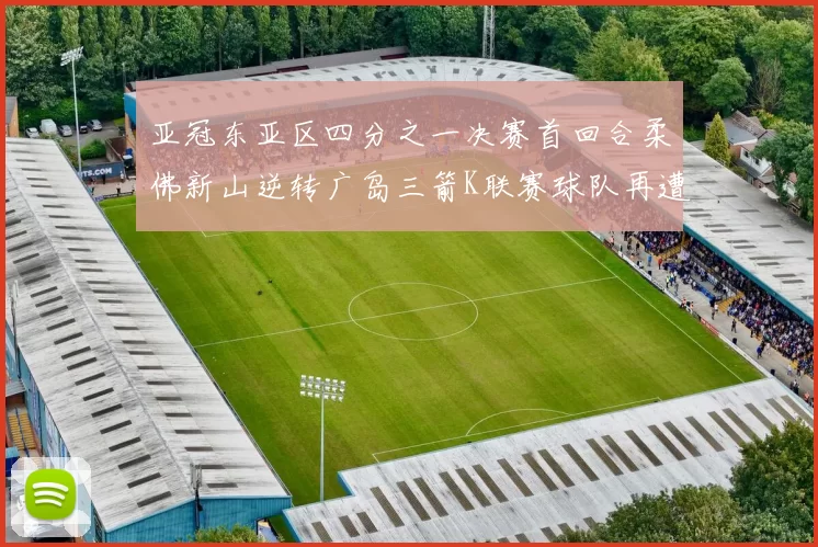 亚冠东亚区四分之一决赛首回合柔佛新山逆转广岛三箭K联赛球队再遭不胜困扰